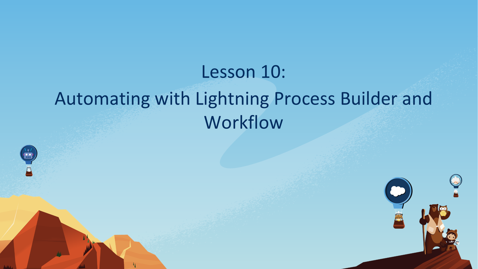 Lesson 10:  Automating with Lightning Process Builder and Workflow